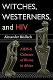 Witches Westerners And Hiv Aids And Cultures Of Blame In Africa English Edition