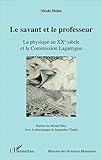 Le Savant Et Le Professeur: La Physique Au Xx E Si%C3%A8cle Et La Commission Lagarrigue (histoire Des Sciences Humaines)