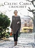 Celtic Cable Crochet 18 Crochet Patterns For Modern Cabled Garments Accessories English Edition