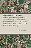 The Phoenician Origin Of Britons Scots And Anglosaxons Discovered By Phoenician And Sumerian Inscriptions In Britain By Preroman Briton Coins And English Edition