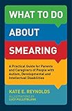 What To Do About Smearing A Practical Guide For Parents And Caregivers Of People With Autism Developmental And Intellectual Disabilities