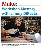 Workshop Mastery With Jimmy Diresta A Guide To Working With Metal Wood Plastic And Leather English Edition