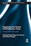 Negotiating The Nuclear Nonproliferation Treaty Origins Of The Nuclear Order Css Studies In Security And International Relations English Edition