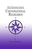 Conversational Regression An Hnlp Approach To Reimprinting Memories Nlp Mastery English Edition