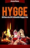 Hygge 50 Secrets Of A Danish Happy Life English Edition