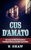 Cus Damato Life Lessons On Will Skill Discipline Psychological Warfare From Mike Tysons Mentor Mma Boxing Grappling English Edition