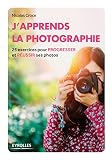 Japprends La Photographie 25 Exercices Pour Progresser Et Russir Ses Photos Eyrolles Pratique