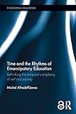 Time And The Rhythms Of Emancipatory Education Rethinking The Temporal Complexity Of Self And Society Theorizing Education English Edition