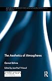 The Aesthetics Of Atmospheres Ambiances Atmospheres And Sensory Experiences Of Spaces English Edition