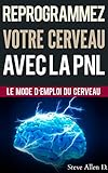 Croissance Personnelle Programmation Neurolinguistique Reprogrammez Votre Cerveau Avec La Pnl Le Mode Demploi Du Cerveau Manuel Avec Les Plans Et Techniques De Pnl Afin Datteindre Lexcellence