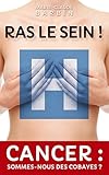 Ras Le Sein !: Cancer : Sommes Nous Des Cobayes 