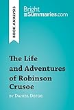 The Life And Adventures Of Robinson Crusoe By Daniel Defoe Book Analysis Detailed Summary Analysis And Reading Guide Brightsummariescom English Edition