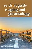 The Short Guide To Aging And Gerontology Short Guides English Edition
