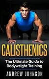 Calisthenics The Ultimate Guide To Bodyweight Training English Edition