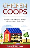 Chicken Coops Complete Guide To Planning Building And Maintaining A Chicken Coop Selfsustainable Living Farming Outdoors English Edition