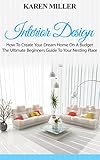 Interior Design How To Create Your Dream Home On A Budget The Ultimate Beginners Guide To Your Nesting Place Interior Design Home Decoration Diy Projects English Edition