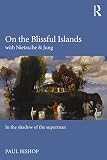 On The Blissful Islands With Nietzsche Jung In The Shadow Of The Superman English Edition