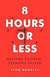 8 Hours Or Less Writing Faithful Sermons Faster English Edition