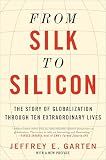 From Silk To Silicon The Story Of Globalization Through Ten Extraordinary Lives English Edition