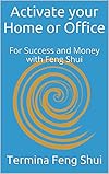 Activate your Home or Office: For Success and Money with Feng Shui (Activate your Home or Office For Success Book 1)