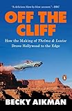 Off The Cliff How The Making Of Thelma Louise Drove Hollywood To The Edge English Edition