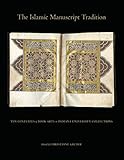 The Islamic Manuscript Tradition Ten Centuries Of Book Arts In Indiana University Collections English Edition