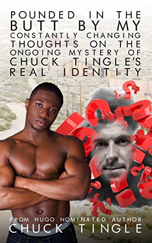 Pounded In The Butt By My Constantly Changing Thoughts On The Ongoing Mystery Of Chuck Tingle's Real Identity book cover