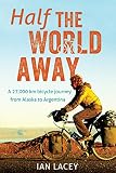 Half The World Away A 27000 Km Bicycle Journey From Alaska To Argentina