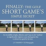 Finally The Golf Short Games Simple Secret An Incredibly Simple Effective And Easy To Do Method To Significantly Improve Your Short Game That Is Almost Too Good To Be True English Edition