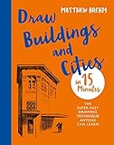 Draw Buildings And Cities In 15 Minutes The Superfast Drawing Technique Anyone Can Learn Draw In 15 Minutes Book 4 English Edition