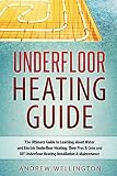 Underfloor Heating Guide The Ultimate Guide To Learning About Water And Electric Underfloor Heating Their Pros Cons And Diy Underfloor Heating Installation Maintenance English Edition