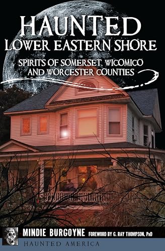 Haunted Lower Eastern Shore: Spirits of Somerset, Wicomico and Worcester Counties (By: Mindie Burgoyne,G. Ray Thompson) cover