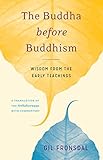 The Buddha Before Buddhism Wisdom From The Early Teachings English Edition