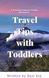 Travel Tips With Toddlers A Practical Guide For Family Adventures English Edition
