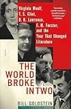 The World Broke In Two Virginia Woolf T S Eliot D H Lawrence E M Forster And The Year That Changed Literature