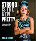 Strong Is The New Pretty A Celebration Of Girls Being Themselves English Edition