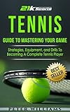 Tennis Guide To Mastering Your Game Strategies Equipment And Drills To Becoming A Complete Tennis Player Tennis Tennis Dampeners Tennis Wristbands English Edition