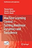 Machine Learning Control Taming Nonlinear Dynamics And Turbulence Fluid Mechanics And Its Applications Book 116