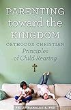 Parenting Toward The Kingdom Orthodox Principles Of Childrearing English Edition