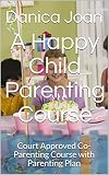 A Happy Child Parenting Course Court Approved Coparenting Course With Parenting Plan English Edition