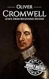 Oliver Cromwell A Life From Beginning To End English Edition