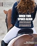 When Two Spines Align Dressage Dynamics Attain Remarkable Riding Rapport With Your Horse English Edition
