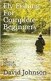 Fly Fishing For Complete Beginners Uk Kindle Edition English Edition