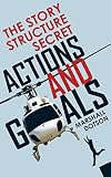 The Story Structure Secret Actions And Goals Plotting A Novel Or Screenplay Using Character Actions English Edition