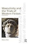 Masculinity And The Trials Of Modern Fiction English Edition