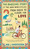 Amazing Story Of The Man Who Cycled From India To Europe For Love English Edition