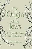 The Origin Of The Jews The Quest For Roots In A Rootless Age English Edition