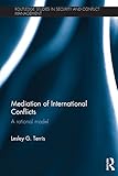 Mediation Of International Conflicts A Rational Model Routledge Studies In Security And Conflict Management English Edition