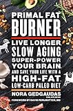 Primal Fat Burner Live Longer Slow Aging Superpower Your Brain And Save Your Life With A Highfat Lowcarb Paleo Diet English Edition