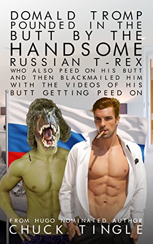 Domald Tromp Pounded In The Butt By The Handsome Russian T-Rex Who Also Peed On His Butt And Then Blackmailed Him With The Videos Of His Butt Getting Peed On book cover
